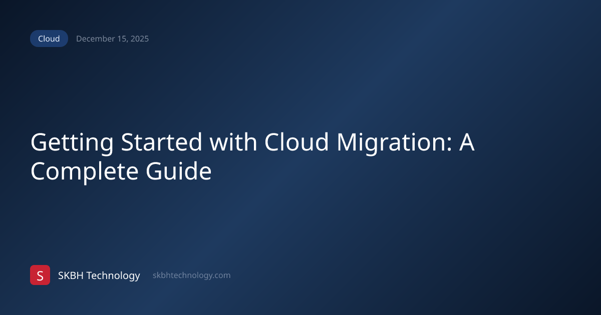 Getting Started with Cloud Migration: A Complete Guide | SKBH Technology